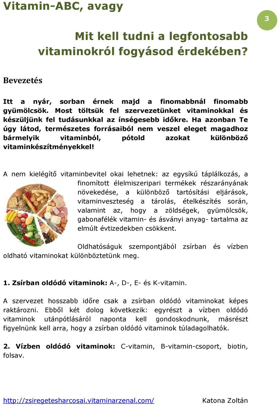Ha azonban Te úgy látod, természetes forrásaiból nem veszel eleget magadhoz bármelyik vitaminból, pótold azokat különböző vitaminkészítményekkel!