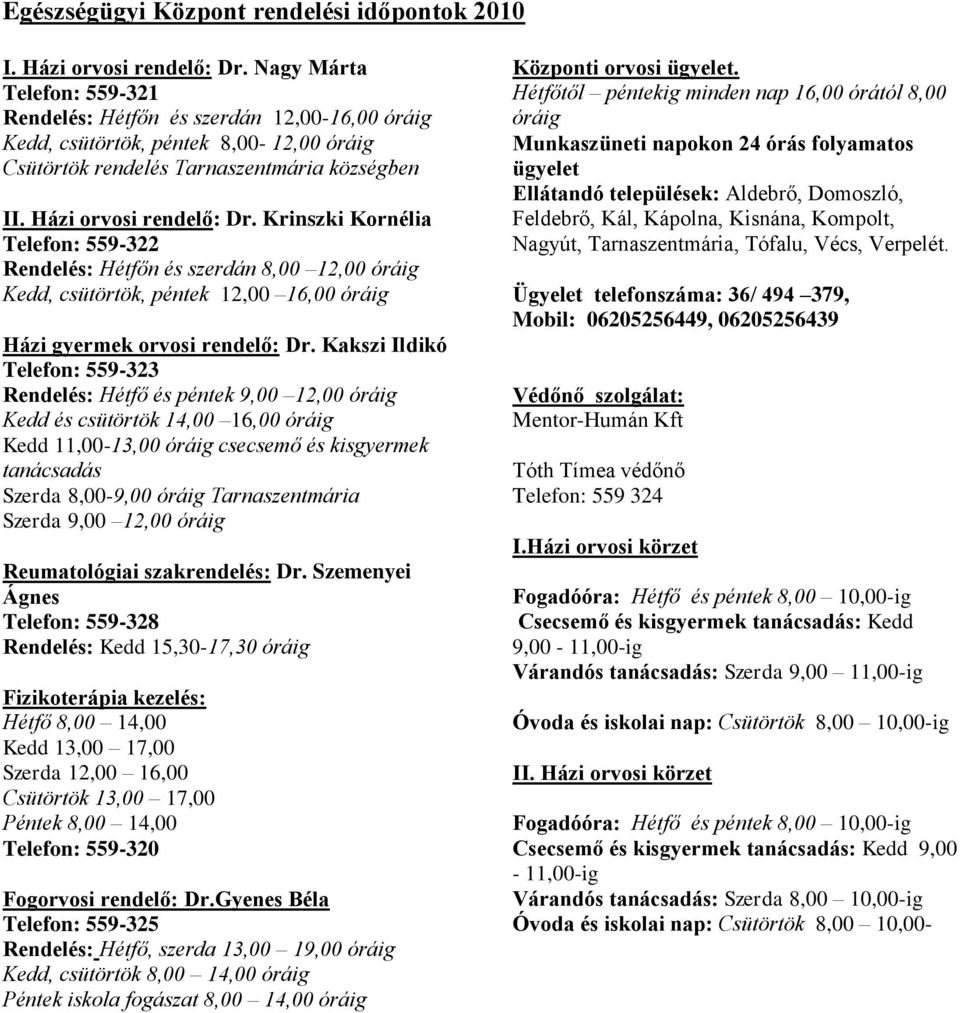 Krinszki Kornélia Telefon: 559-322 Rendelés: Hétfőn és szerdán 8,00 12,00 óráig Kedd, csütörtök, péntek 12,00 16,00 óráig Házi gyermek orvosi rendelő: Dr.