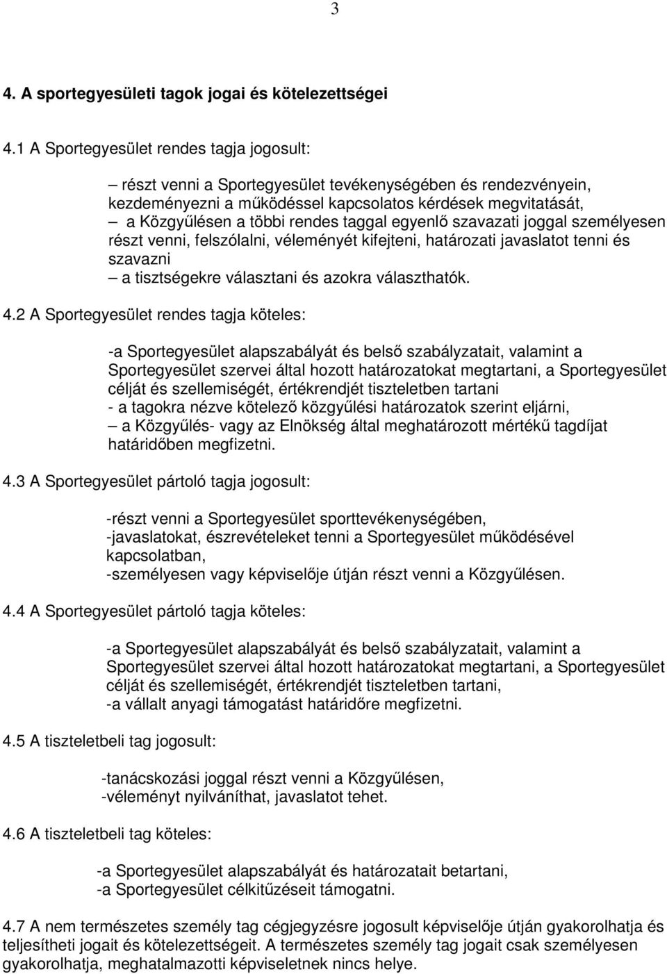 taggal egyenlő szavazati joggal személyesen részt venni, felszólalni, véleményét kifejteni, határozati javaslatot tenni és szavazni a tisztségekre választani és azokra választhatók. 4.