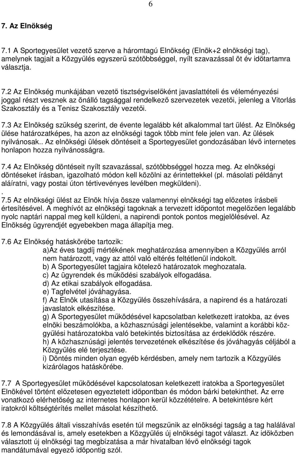 Tenisz Szakosztály vezetői. 7.3 Az Elnökség szükség szerint, de évente legalább két alkalommal tart ülést. Az Elnökség ülése határozatképes, ha azon az elnökségi tagok több mint fele jelen van.