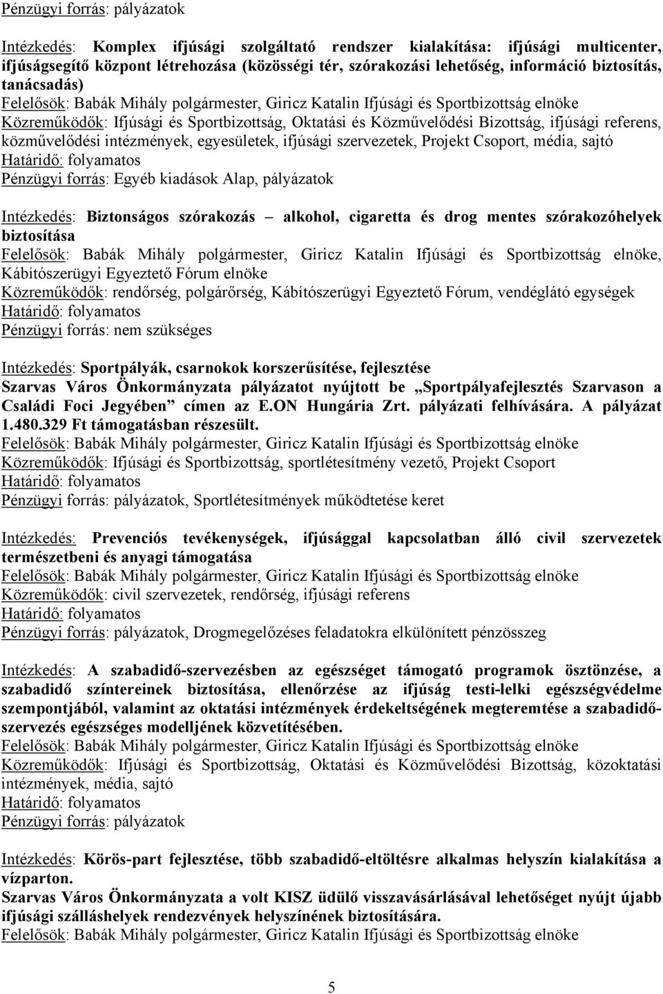 forrás: Egyéb kiadások Alap, pályázatok Intézkedés: Biztonságos szórakozás alkohol, cigaretta és drog mentes szórakozóhelyek biztosítása, Kábítószerügyi Egyeztető Fórum elnöke Közreműködők: