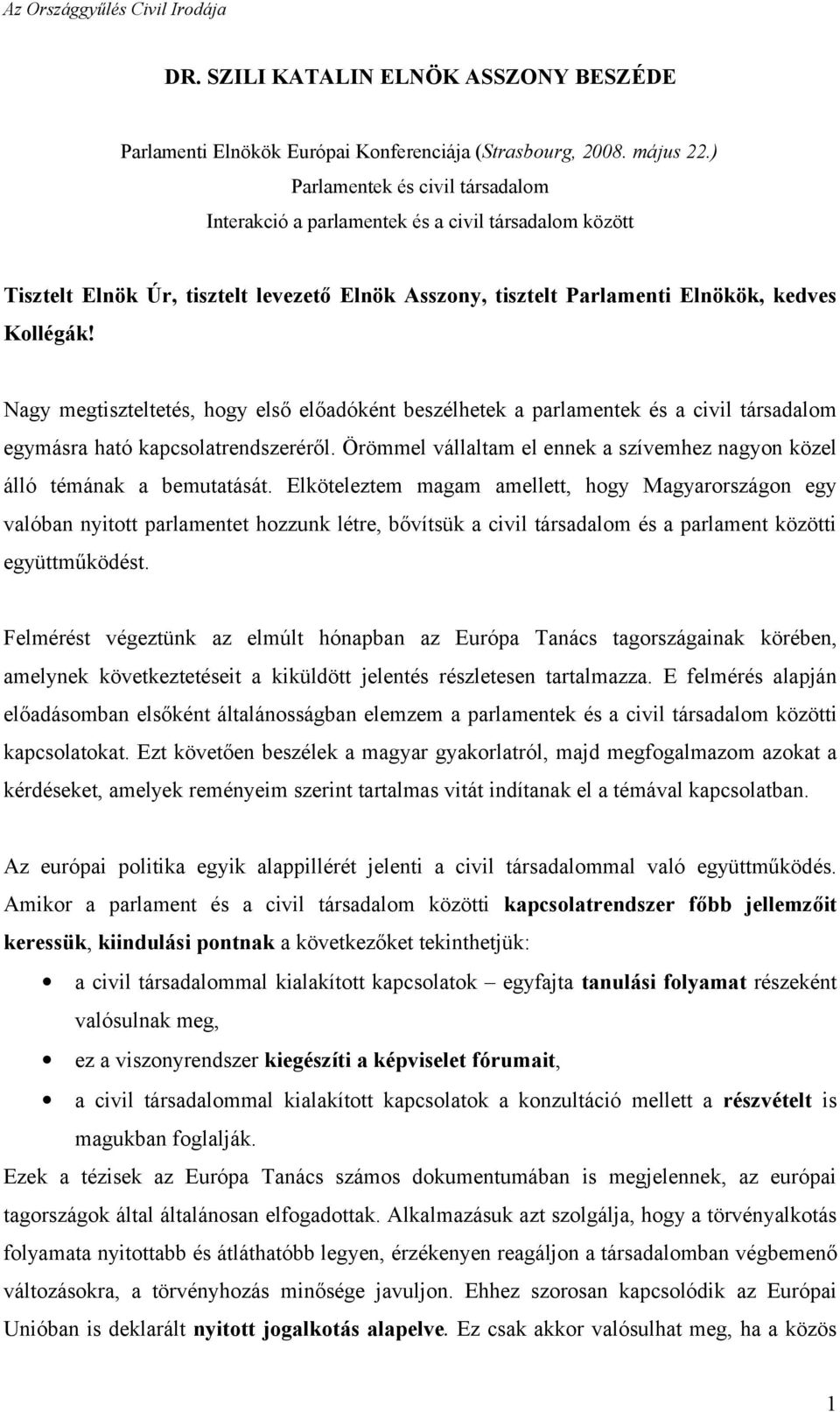 Nagy megtiszteltetés, hogy első előadóként beszélhetek a parlamentek és a civil társadalom egymásra ható kapcsolatrendszeréről.