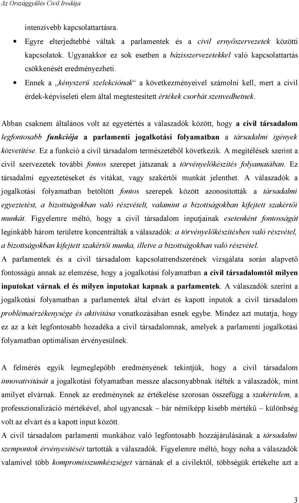 Ennek a kényszerű szelekciónak a következményeivel számolni kell, mert a civil érdek-képviseleti elem által megtestesített értékek csorbát szenvedhetnek.