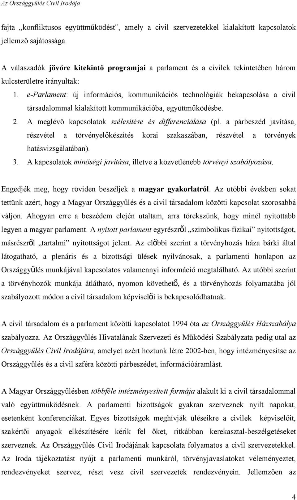 e-parlament: új információs, kommunikációs technológiák bekapcsolása a civil társadalommal kialakított kommunikációba, együttműködésbe. 2. A meglévő kapcsolatok szélesítése és differenciálása (pl.