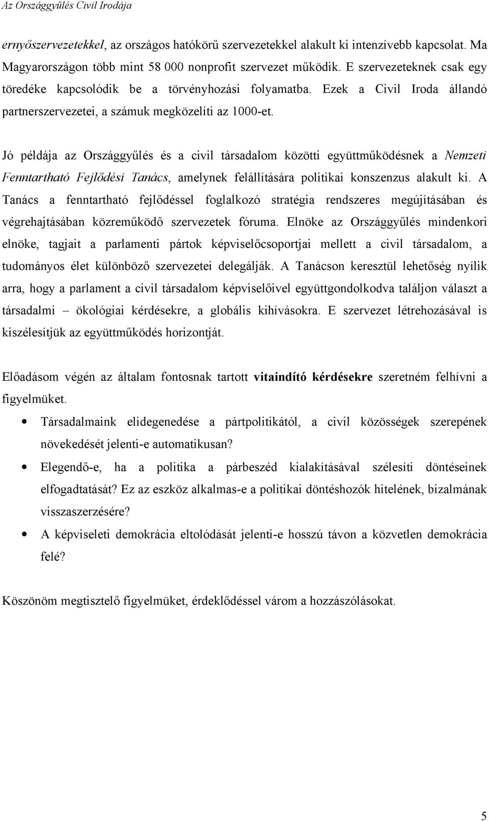 Jó példája az Országgyűlés és a civil társadalom közötti együttműködésnek a Nemzeti Fenntartható Fejlődési Tanács, amelynek felállítására politikai konszenzus alakult ki.