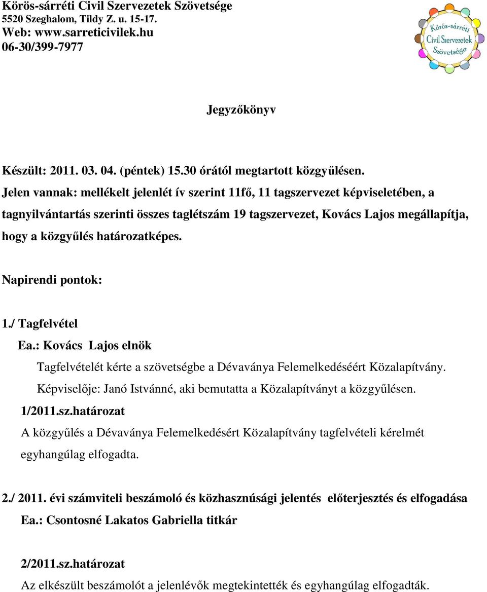 határozatképes. Napirendi pontok: 1./ Tagfelvétel Ea.: Kovács Lajos elnök Tagfelvételét kérte a szövetségbe a Dévaványa Felemelkedéséért Közalapítvány.