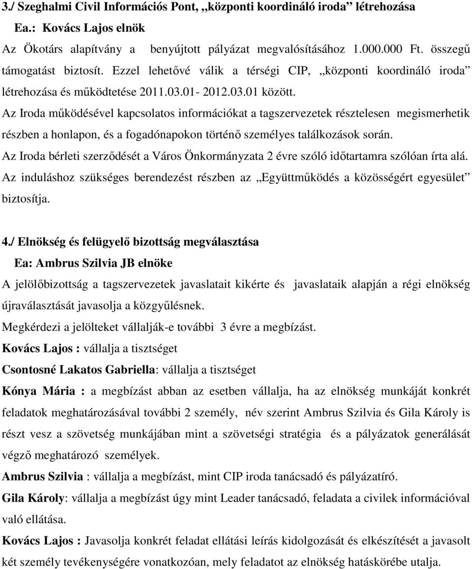Az Iroda működésével kapcsolatos információkat a tagszervezetek résztelesen megismerhetik részben a honlapon, és a fogadónapokon történő személyes találkozások során.