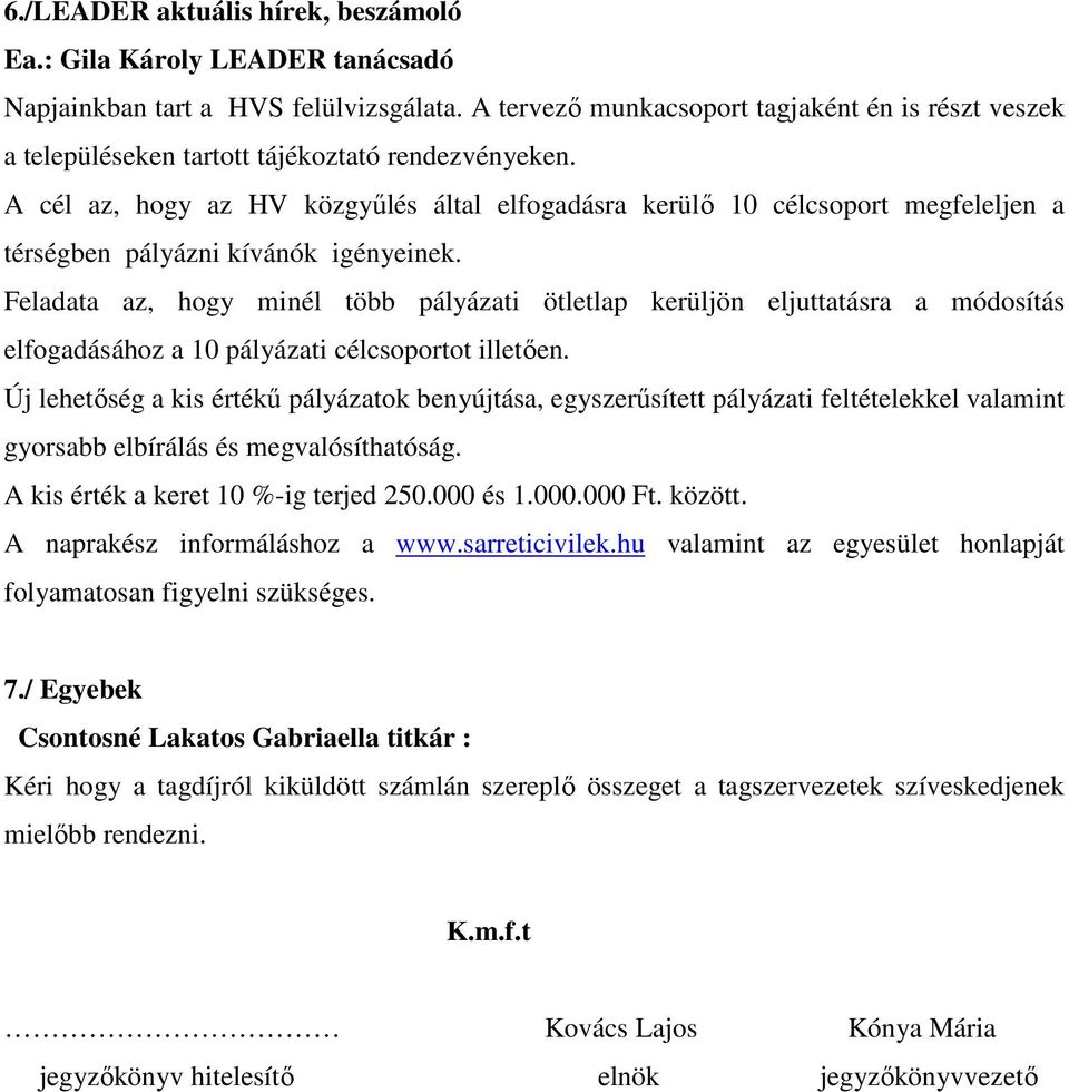 A cél az, hogy az HV közgyűlés által elfogadásra kerülő 10 célcsoport megfeleljen a térségben pályázni kívánók igényeinek.