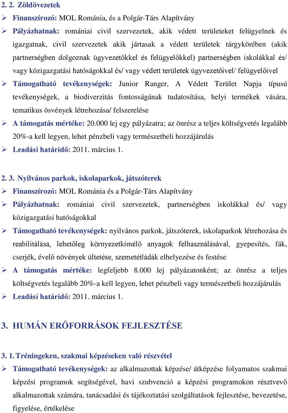 felügyelőivel Támogatható tevékenységek: Junior Ranger, A Védett Terület Napja típusú tevékenységek, a biodiverzitás fontosságának tudatosítása, helyi termékek vására, tematikus ösvények létrehozása/