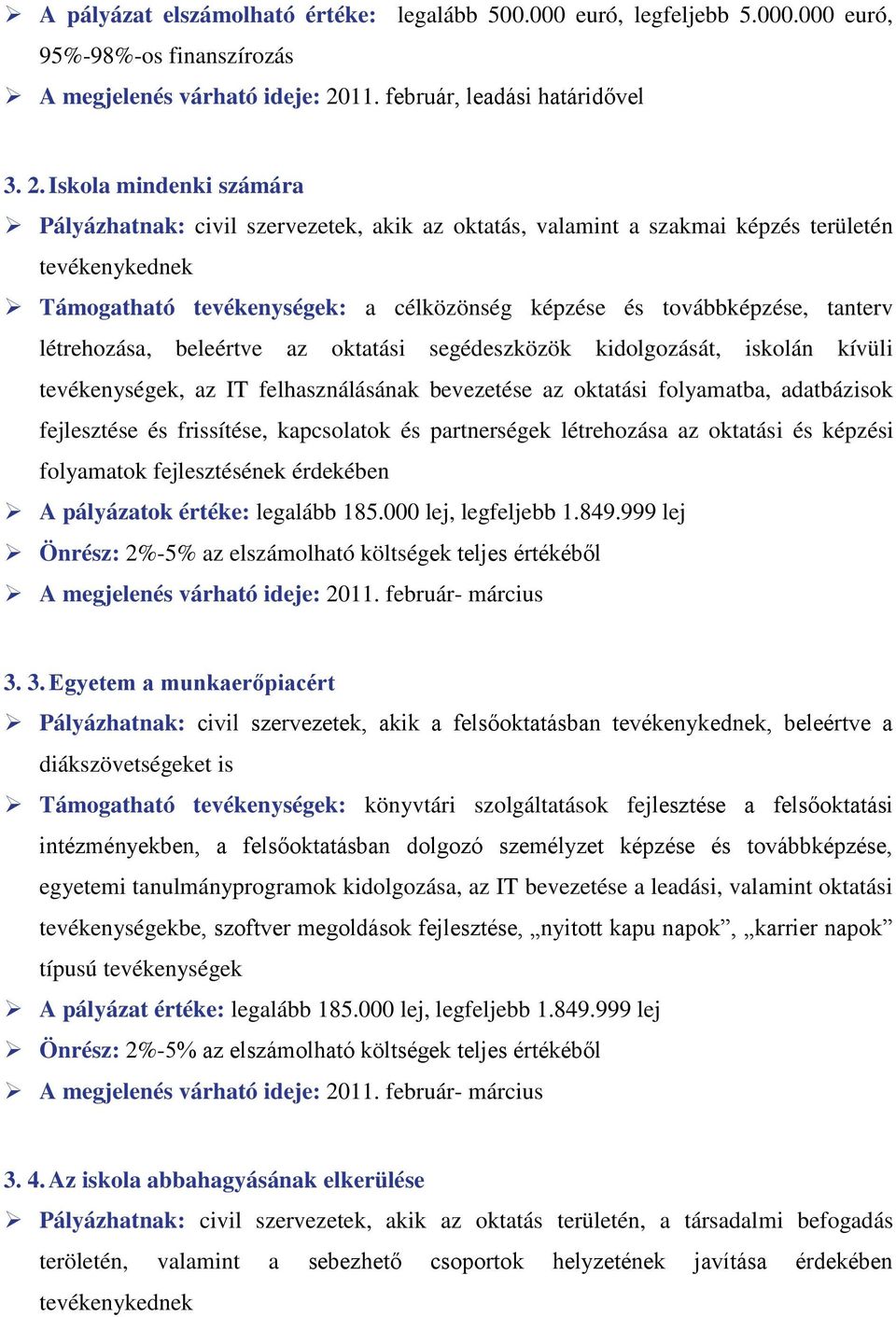 Iskola mindenki számára Pályázhatnak: civil szervezetek, akik az oktatás, valamint a szakmai képzés területén tevékenykednek Támogatható tevékenységek: a célközönség képzése és továbbképzése, tanterv