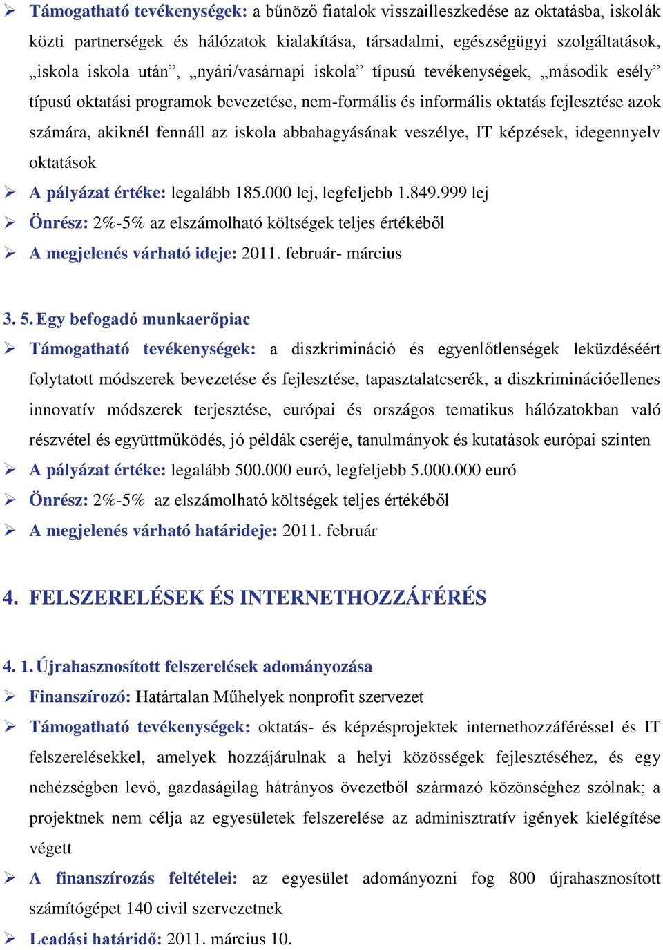 veszélye, IT képzések, idegennyelv oktatások A pályázat értéke: legalább 185.000 lej, legfeljebb 1.849.