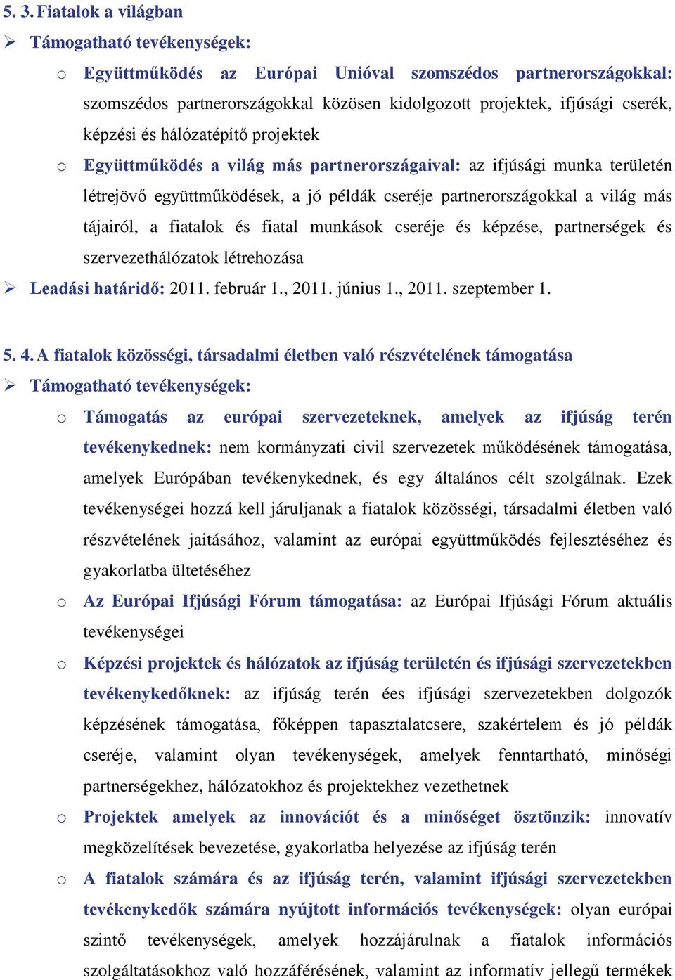 fiatalok és fiatal munkások cseréje és képzése, partnerségek és szervezethálózatok létrehozása Leadási határidő: 2011. február 1., 2011. június 1., 2011. szeptember 1. 5. 4.