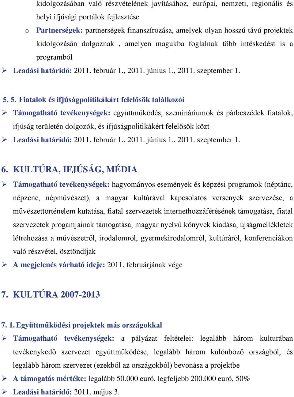 5. Fiatalok és ifjúságpolitikákárt felelősök találkozói Támogatható tevékenységek: együttműködés, szemináriumok és párbeszédek fiatalok, ifjúság területén dolgozók, és ifjúságpolitikákért felelősök