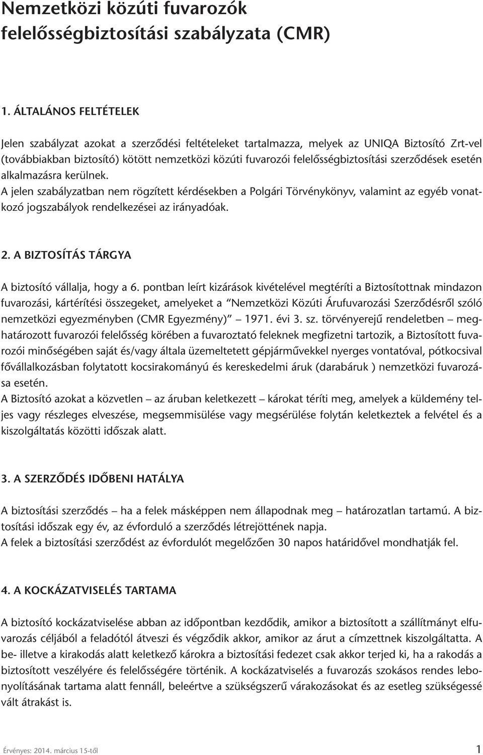 szerződések esetén alkalmazásra kerülnek. A jelen szabályzatban nem rögzített kérdésekben a Polgári Törvénykönyv, valamint az egyéb vonatkozó jogszabályok rendelkezései az irányadóak. 2.