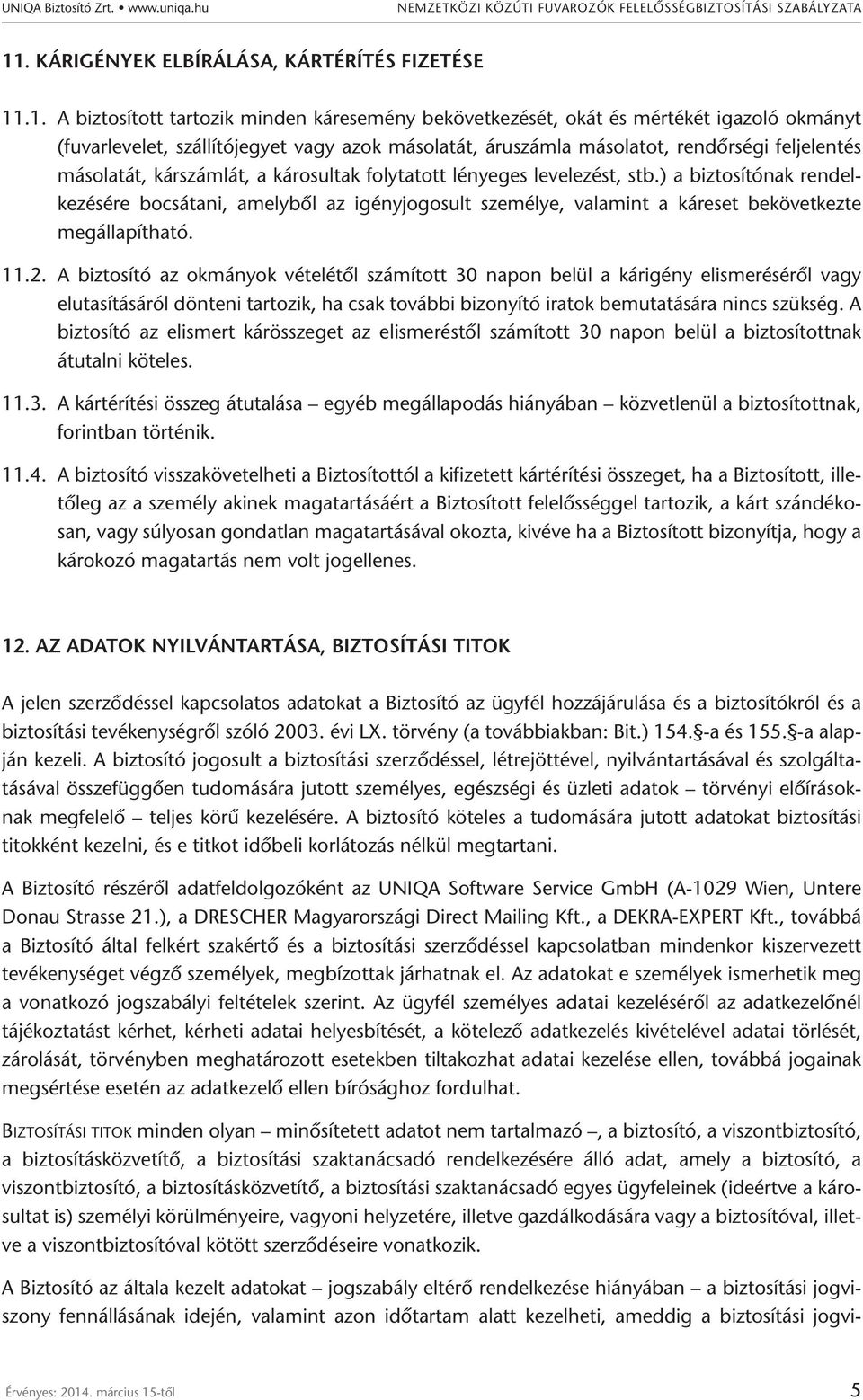 .1. A biztosított tartozik minden káresemény bekövetkezését, okát és mértékét igazoló okmányt (fuvarlevelet, szállítójegyet vagy azok másolatát, áruszámla másolatot, rendőrségi feljelentés másolatát,