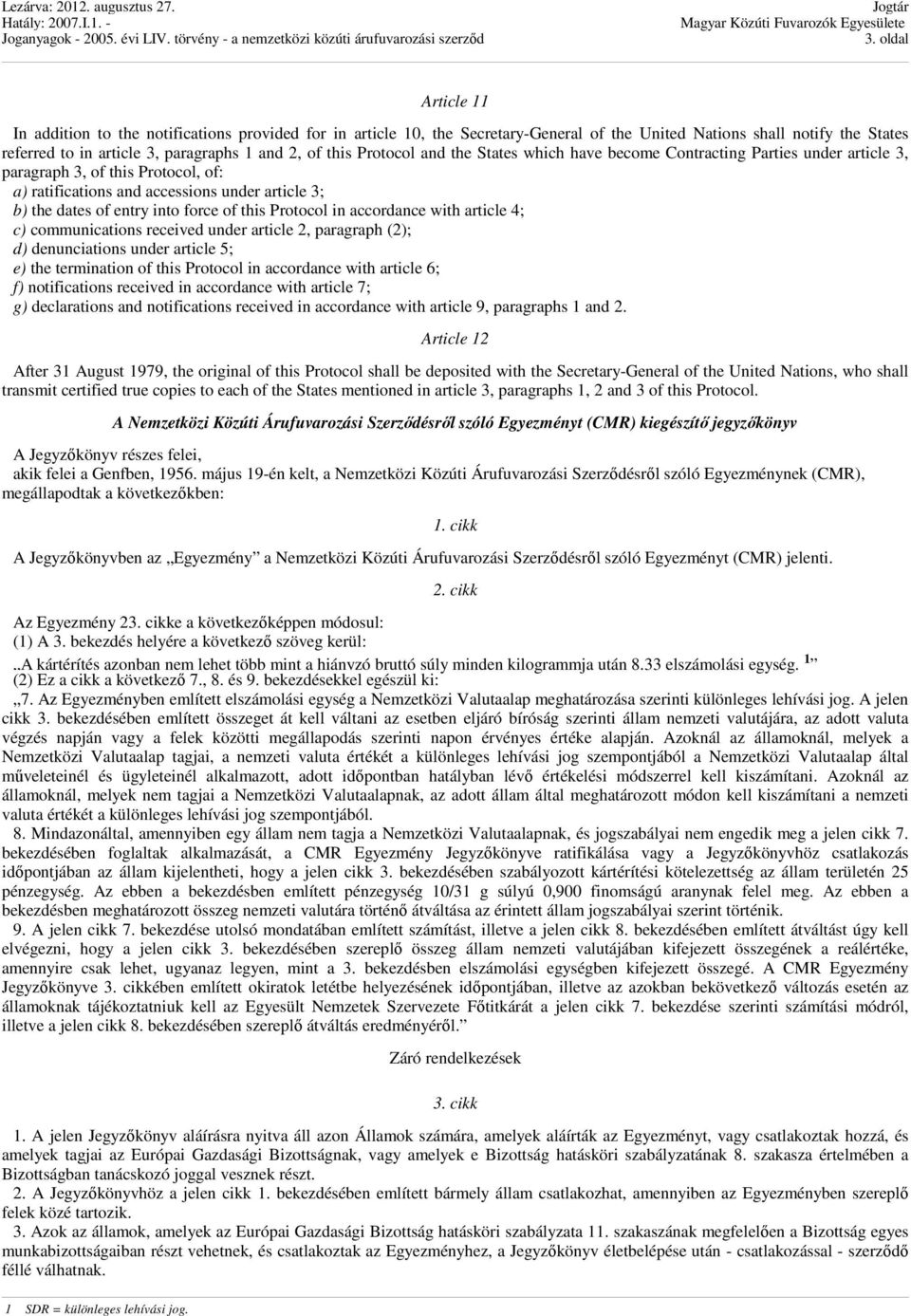 force of this Protocol in accordance with article 4; c) communications received under article 2, paragraph (2); d) denunciations under article 5; e) the termination of this Protocol in accordance