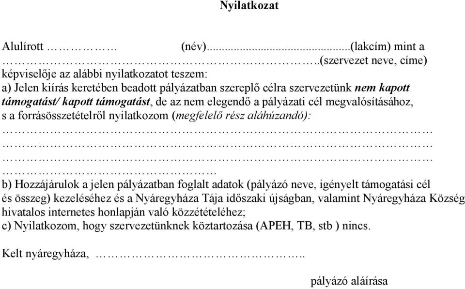 támogatást, de az nem elegendő a pályázati cél megvalósításához, s a forrásösszetételről nyilatkozom (megfelelő rész aláhúzandó): b) Hozzájárulok a jelen pályázatban