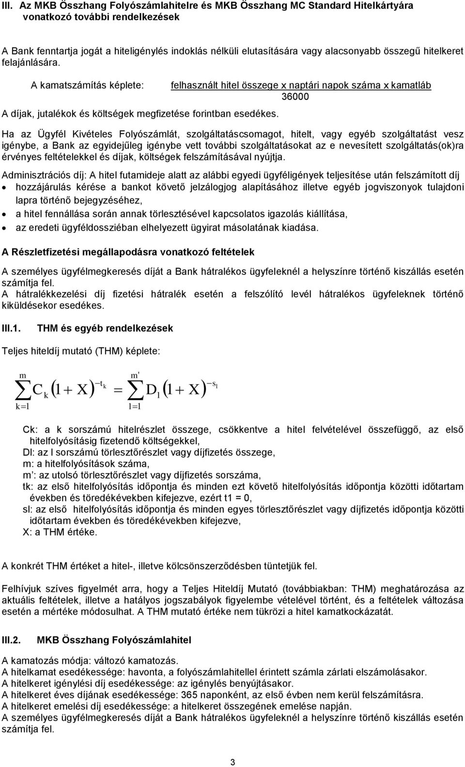 felhasznált hitel összege x naptári napok száma x kamatláb 36000 Ha az Ügyfél Kivételes Folyószámlát, szolgáltatáscsomagot, hitelt, vagy egyéb szolgáltatást vesz igénybe, a Bank az egyidejűleg