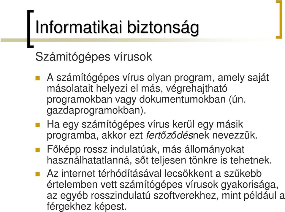 Főképp rossz indulatúak, más állományokat használhatatlanná, sőt teljesen tönkre is tehetnek.