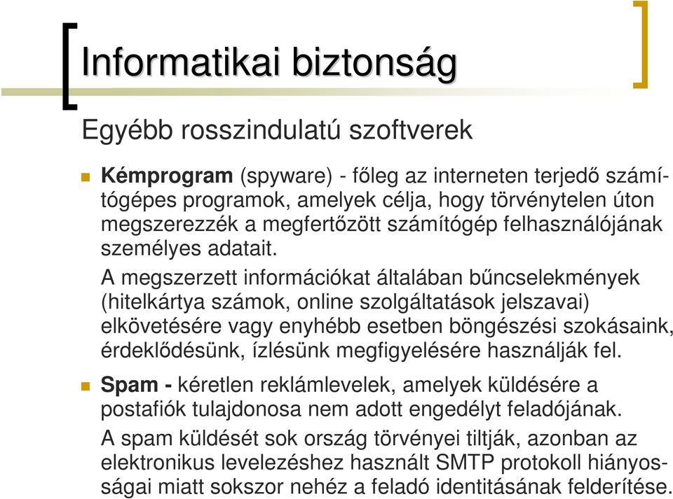 A megszerzett információkat általában bűncselekmények (hitelkártya számok, online szolgáltatások jelszavai) elkövetésére vagy enyhébb esetben böngészési szokásaink, érdeklődésünk,