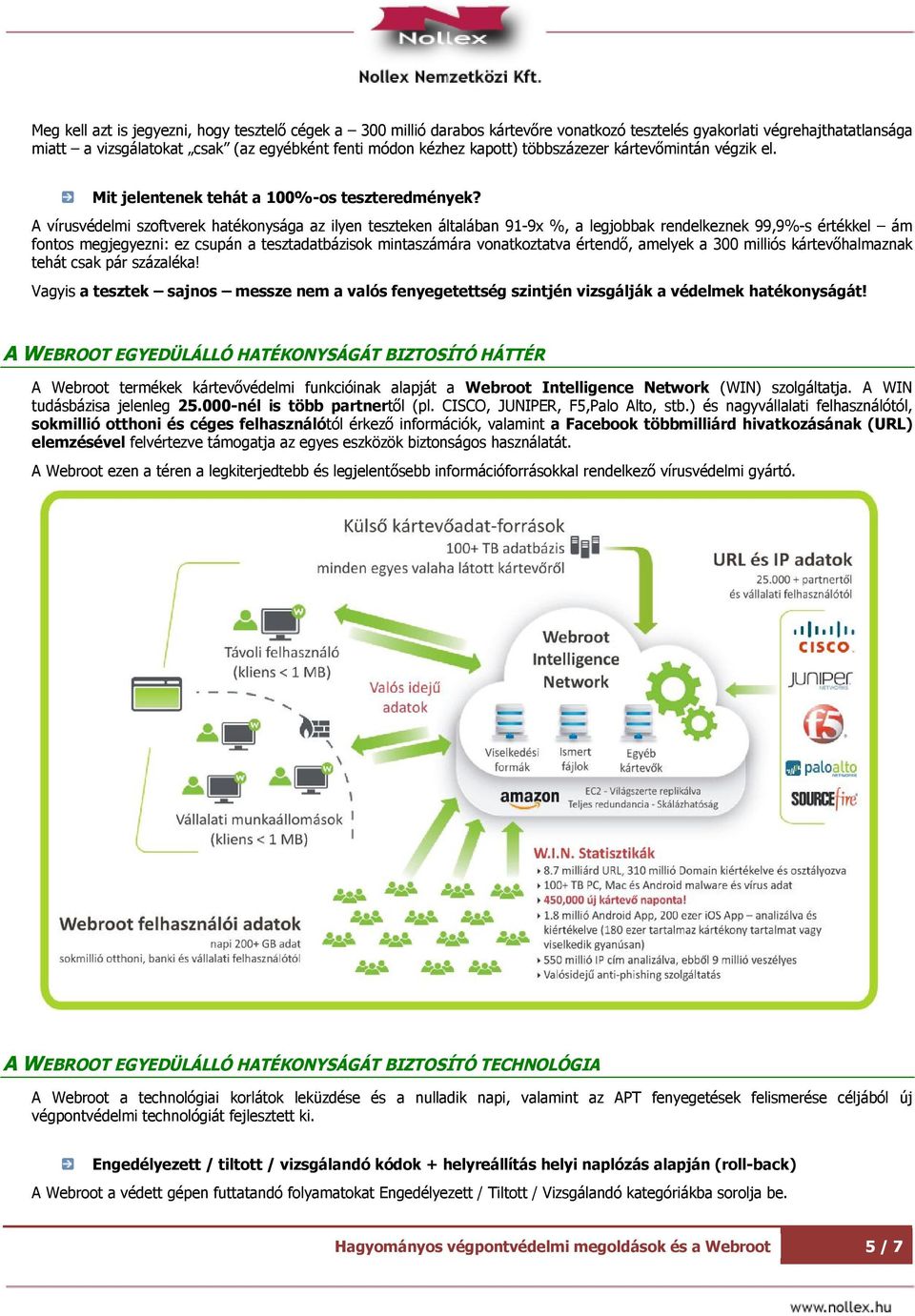 A vírusvédelmi szoftverek hatékonysága az ilyen teszteken általában 91-9x %, a legjobbak rendelkeznek 99,9%-s értékkel ám fontos megjegyezni: ez csupán a tesztadatbázisok mintaszámára vonatkoztatva