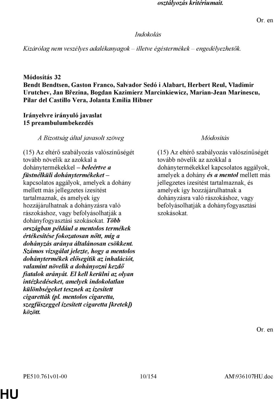 Hibner 15 preambulumbekezdés (15) Az eltérő szabályozás valószínűségét tovább növelik az azokkal a dohánytermékekkel beleértve a füstnélküli dohánytermékeket kapcsolatos aggályok, amelyek a dohány