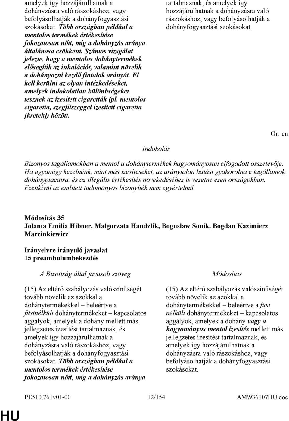 Számos vizsgálat jelezte, hogy a mentolos dohánytermékek elősegítik az inhalációt, valamint növelik a dohányozni kezdő fiatalok arányát.