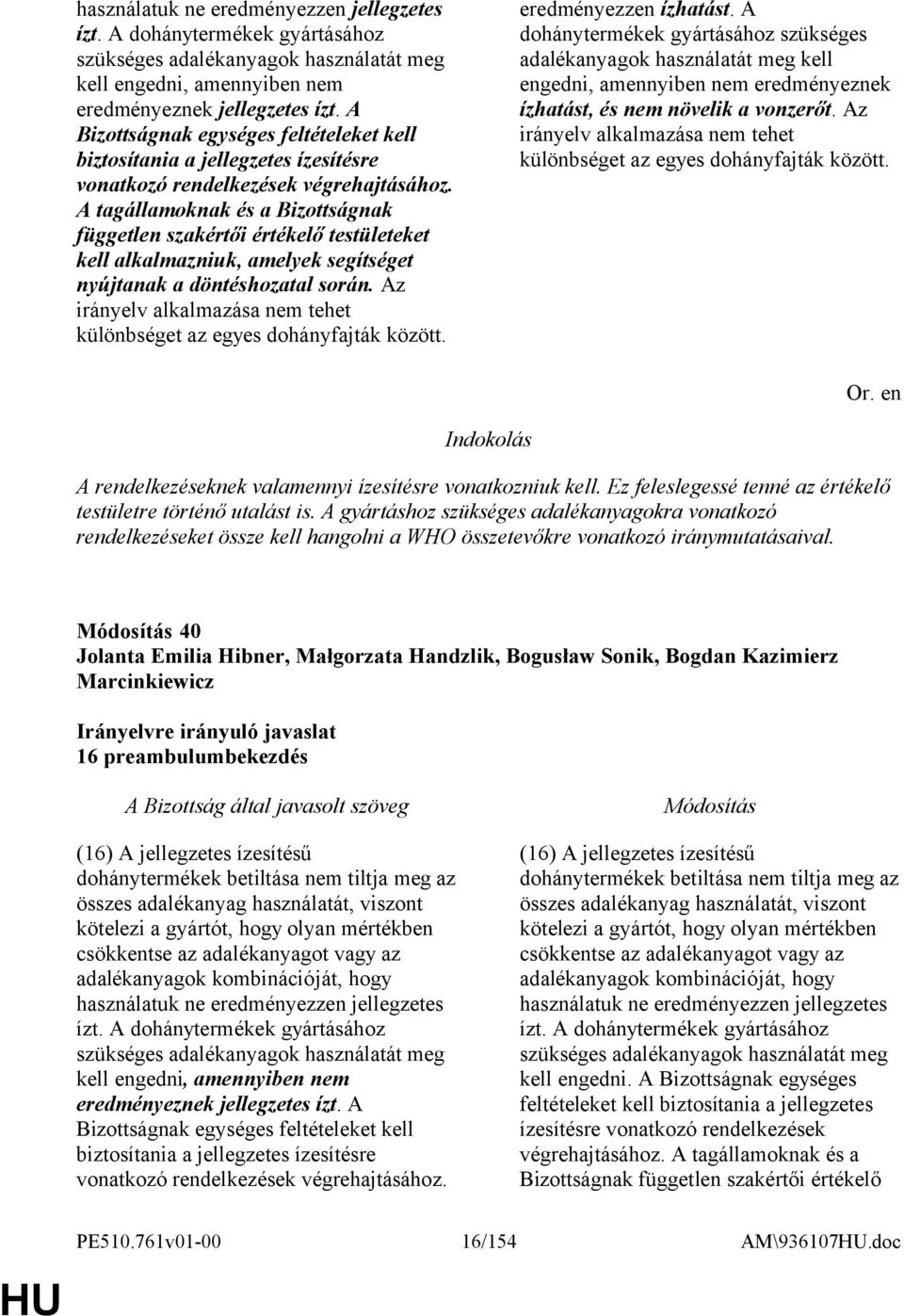 A tagállamoknak és a Bizottságnak független szakértői értékelő testületeket kell alkalmazniuk, amelyek segítséget nyújtanak a döntéshozatal során.