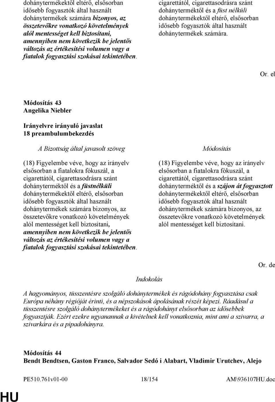 cigarettától, cigarettasodrásra szánt dohányterméktől és a füst nélküli dohánytermékektől eltérő, elsősorban idősebb fogyasztók által használt dohánytermékek számára. Or.