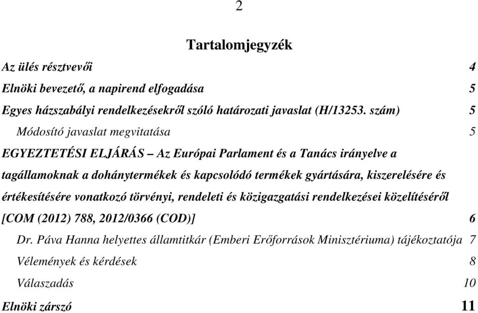 termékek gyártására, kiszerelésére és értékesítésére vonatkozó törvényi, rendeleti és közigazgatási rendelkezései közelítéséről [COM (2012) 788,