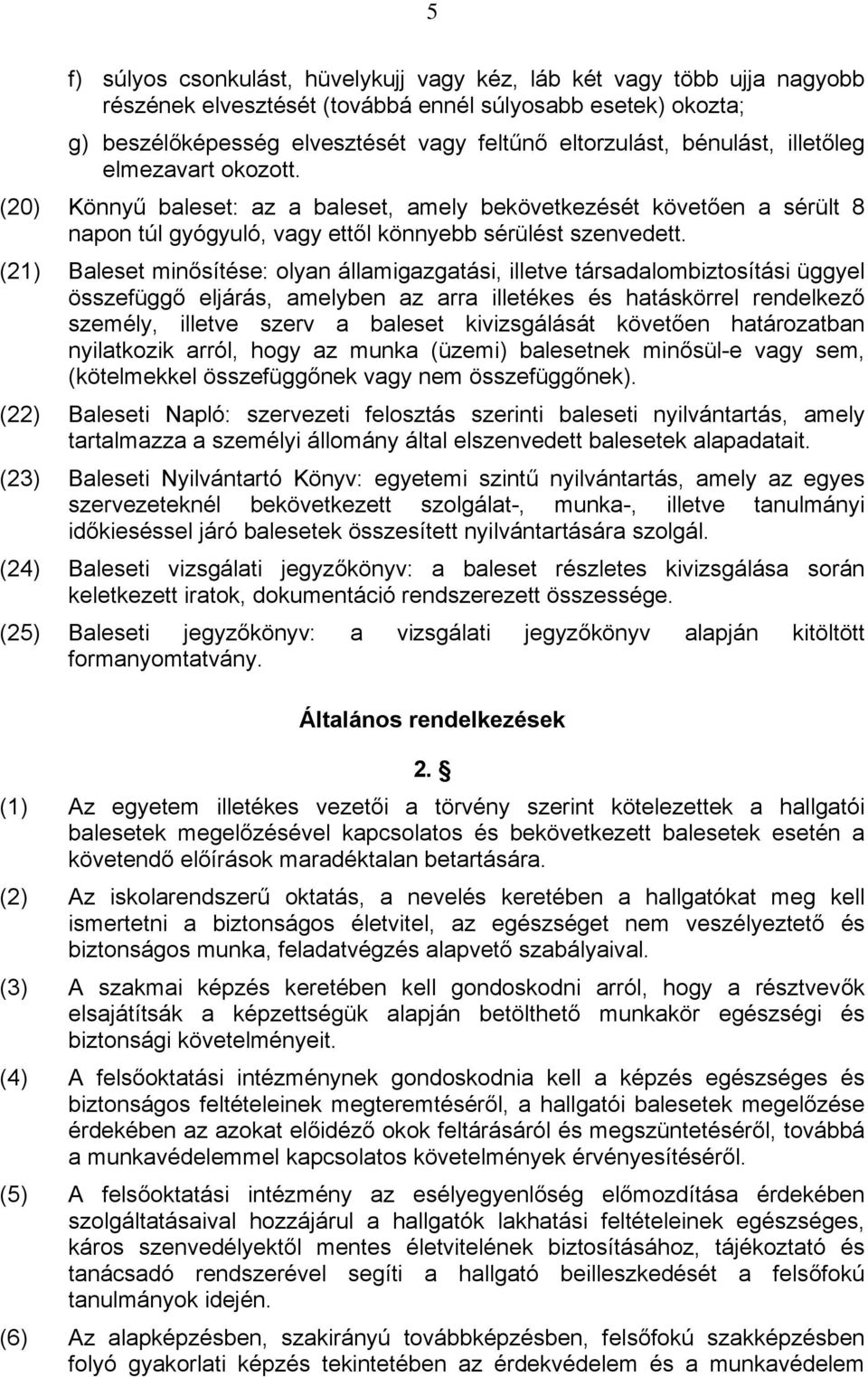 (21) Baleset minősítése: olyan államigazgatási, illetve társadalombiztosítási üggyel összefüggő eljárás, amelyben az arra illetékes és hatáskörrel rendelkező személy, illetve szerv a baleset