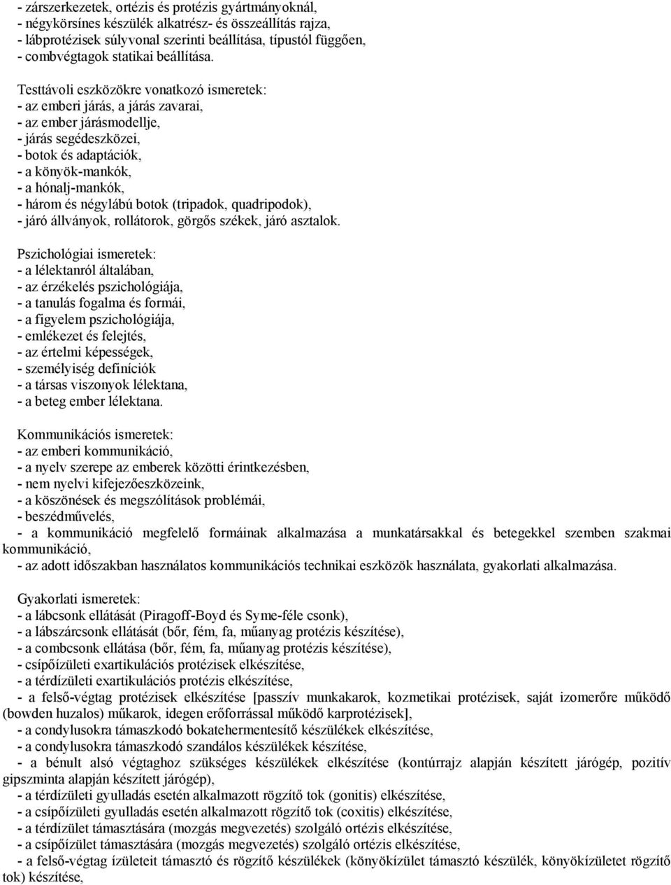 Testtávoli eszközökre vonatkozó ismeretek: - az emberi járás, a járás zavarai, - az ember járásmodellje, - járás segédeszközei, - botok és adaptációk, - a könyök-mankók, - a hónalj-mankók, - három és