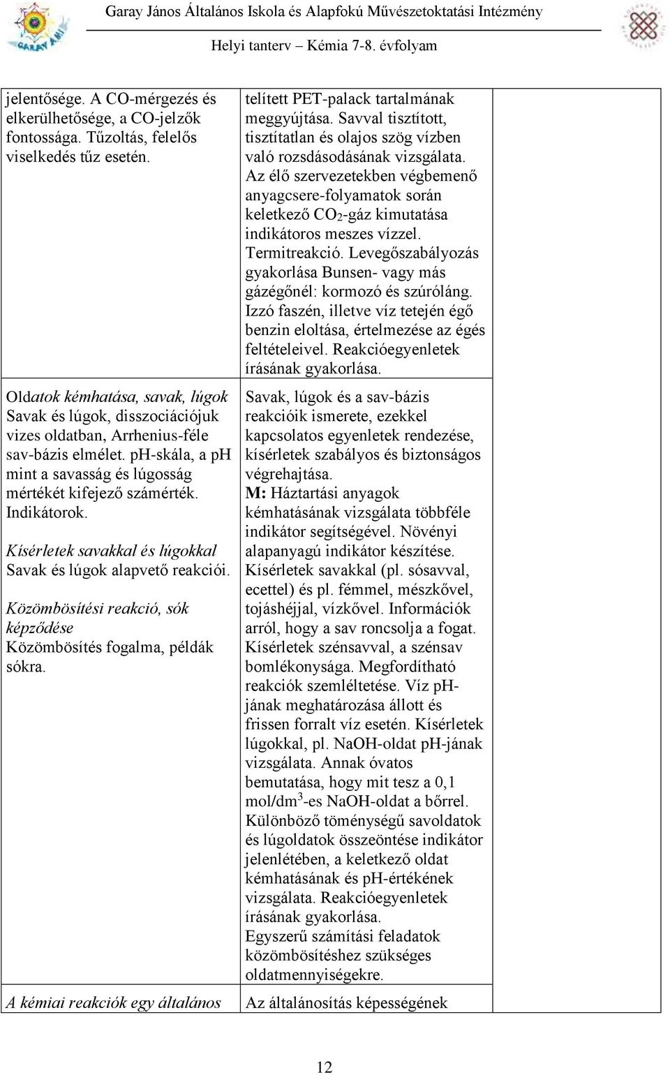 Kísérletek savakkal és lúgokkal Savak és lúgok alapvető reakciói. Közömbösítési reakció, sók képződése Közömbösítés fogalma, példák sókra.