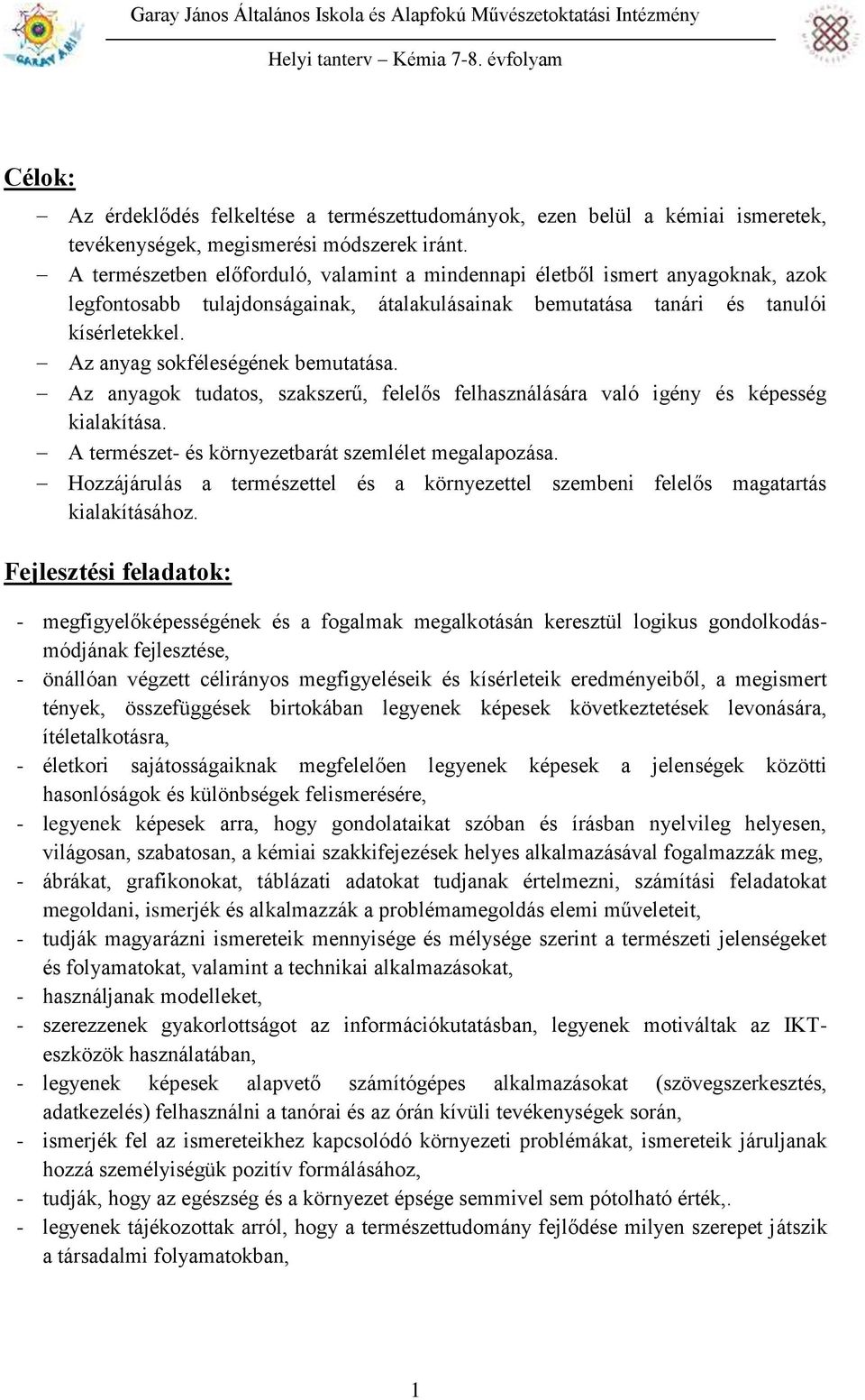 Az anyag sokféleségének bemutatása. Az anyagok tudatos, szakszerű, felelős felhasználására való igény és képesség kialakítása. A természet- és környezetbarát szemlélet megalapozása.