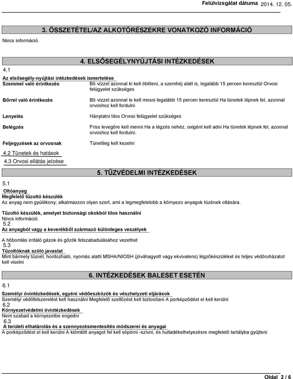 érintkezés Lenyelés Belégzés Feljegyzések az orvosnak 4.2 Tünetek és hatások 4.