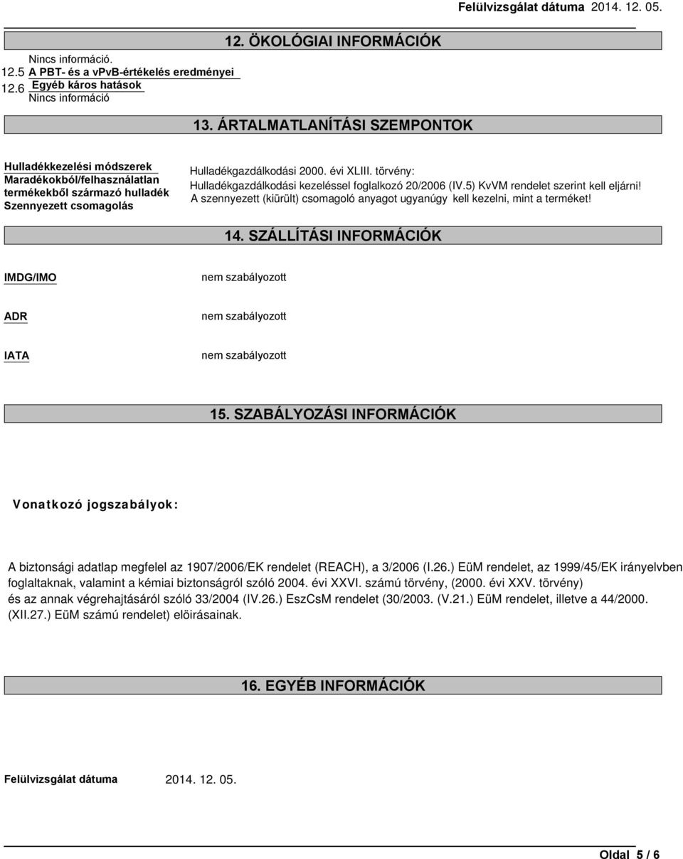 törvény: Hulladékgazdálkodási kezeléssel foglalkozó 20/2006 (IV.5) KvVM rendelet szerint kell eljárni! A szennyezett (kiürült) csomagoló anyagot ugyanúgy kell kezelni, mint a terméket! 14.