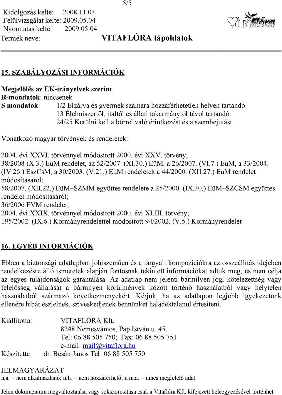 törvénnyel módosított 2000. évi XXV. törvény; 38/2008 (X.3.) EüM rendelet, az 52/2007. (XI.30.) EüM, a 26/2007. (VI.7.) EüM, a 33/2004. (IV.26.) EszCsM, a 30/2003. (V.21.) EüM rendeletek a 44/2000.