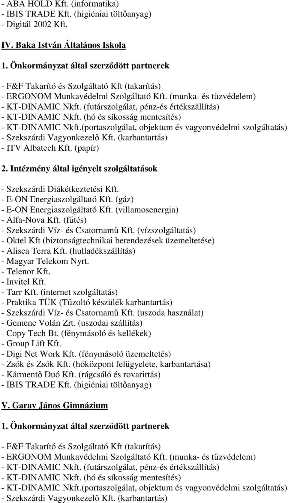 (uszoda használat) - Gemenc Volán Zrt. (uszodai szállítás) - Copy Tech Bt. (fénymásoló és kellékek) - Group Lift Kft. - Digi Net Work Kft.