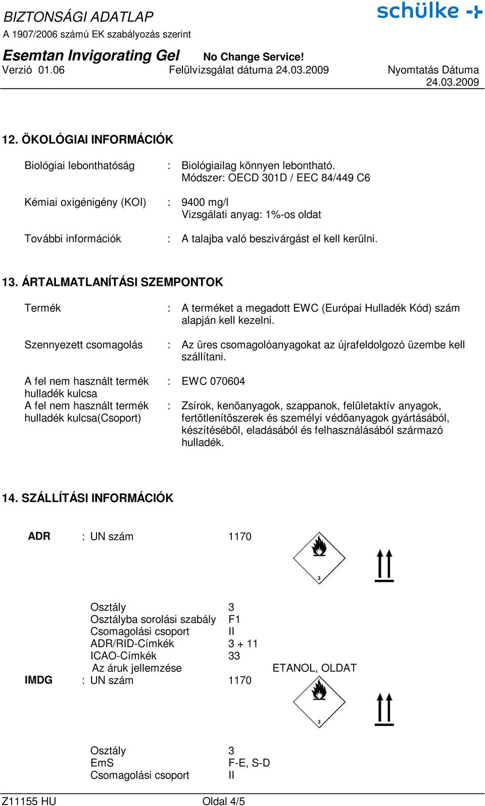 ÁRTALMATLANÍTÁSI SZEMPONTOK Termék : A terméket a megadott EWC (Európai Hulladék Kód) szám alapján kell kezelni.