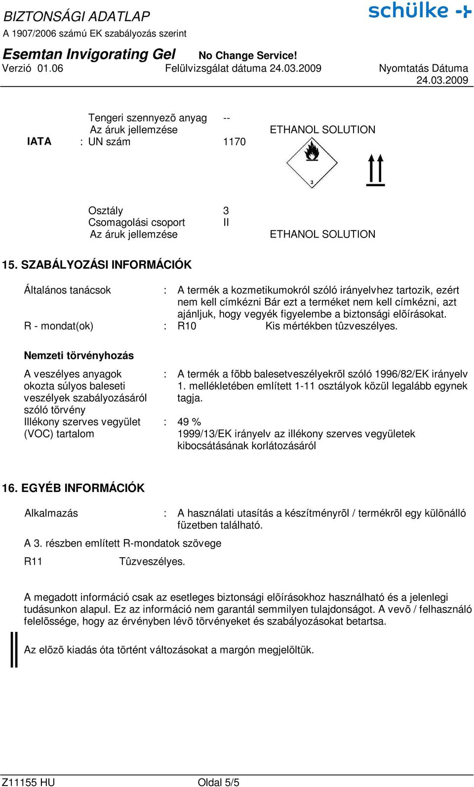 a biztonsági elõírásokat. R - mondat(ok) : R10 Kis mértékben tûzveszélyes.