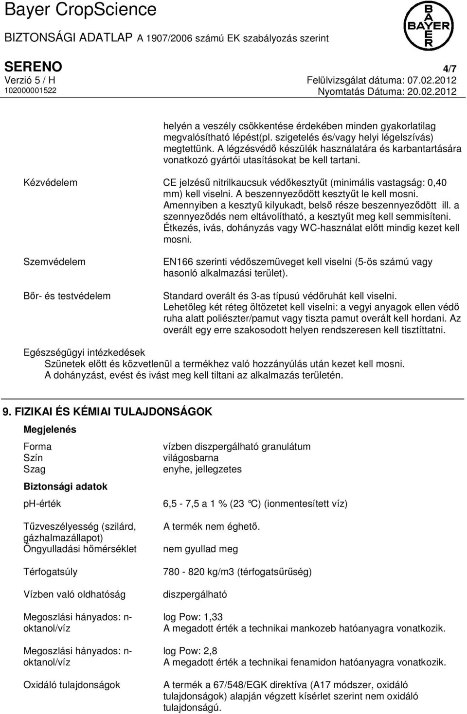A beszennyeződött kesztyűt le kell mosni. Amennyiben a kesztyű kilyukadt, belső része beszennyeződött ill. a szennyeződés nem eltávolítható, a kesztyűt meg kell semmisíteni.