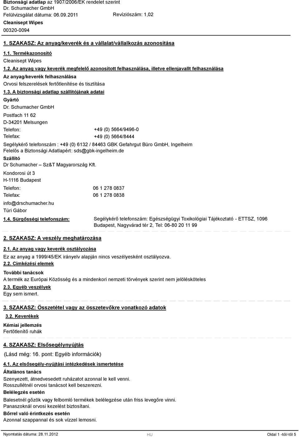 A biztonsági adatlap szállítójának adatai Gyártó Postfach 11 62 D-34201 Melsungen Telefon: +49 (0) 5664/9496-0 Telefax: +49 (0) 5664/8444 Segélykérő telefonszám : +49 (0) 6132 / 84463 GBK Gefahrgut