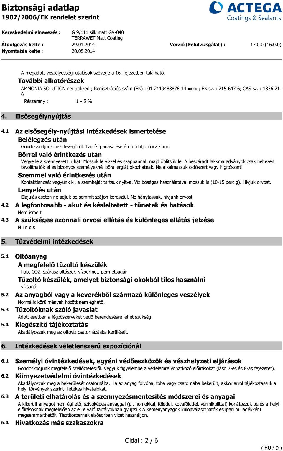 Bőrrel való érintkezés után Vegye le a szennyezett ruhát! Mossuk le vízzel és szappannal, majd öblítsük le.