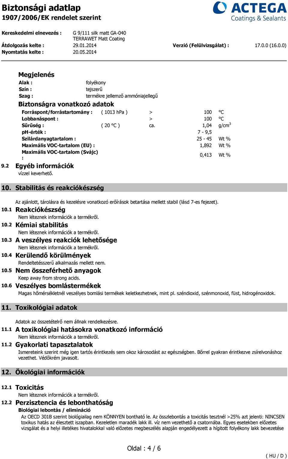 10. Stabilitás és reakciókészség Az ajánlott, tárolásra és kezelésre vonatkozó erőírások betartása mellett stabil (lásd 7-es fejezet). 10.1 Reakciókészség 10.2 Kémiai stabilitás 10.