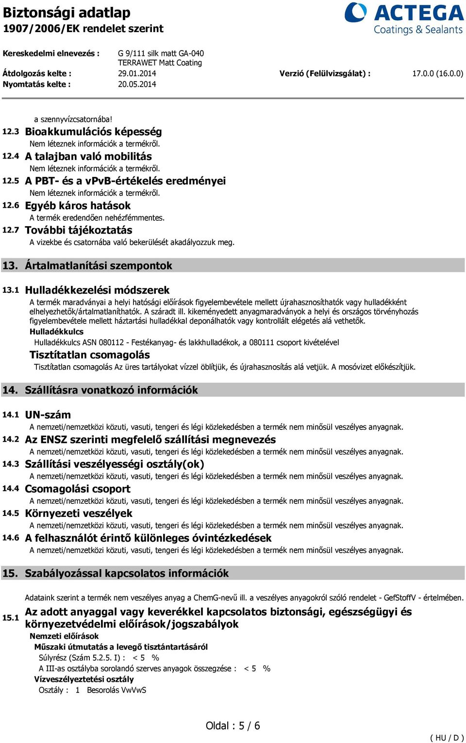 1 Hulladékkezelési módszerek A termék maradványai a helyi hatósági előírások figyelembevétele mellett újrahasznosíthatók vagy hulladékként elhelyezhetők/ártalmatlaníthatók. A száradt ill.