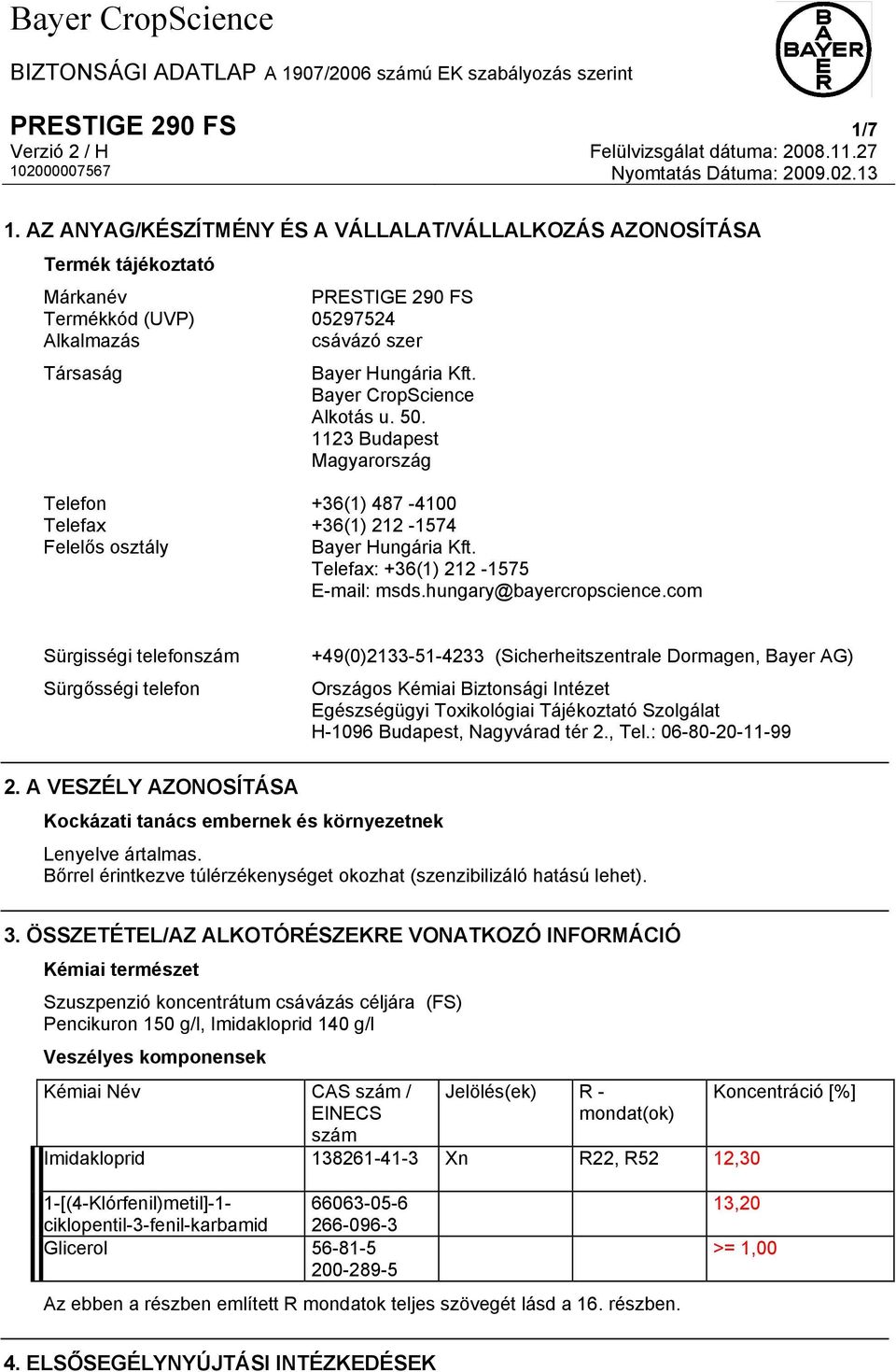 Bayer CropScience Alkotás u. 50. 1123 Budapest Magyarország Telefon +36(1) 487-4100 Telefax +36(1) 212-1574 Felelős osztály Bayer Hungária Kft. Telefax: +36(1) 212-1575 E-mail: msds.