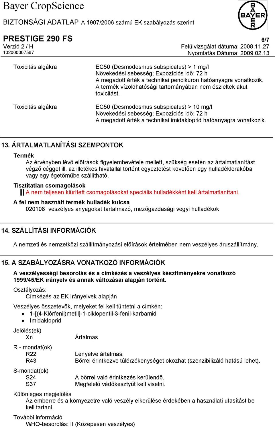 EC50 (Desmodesmus subspicatus) > 10 mg/l Növekedési sebesség; Expozíciós idő: 72 h A megadott érték a technikai imidakloprid hatóanyagra vonatkozik. 13.