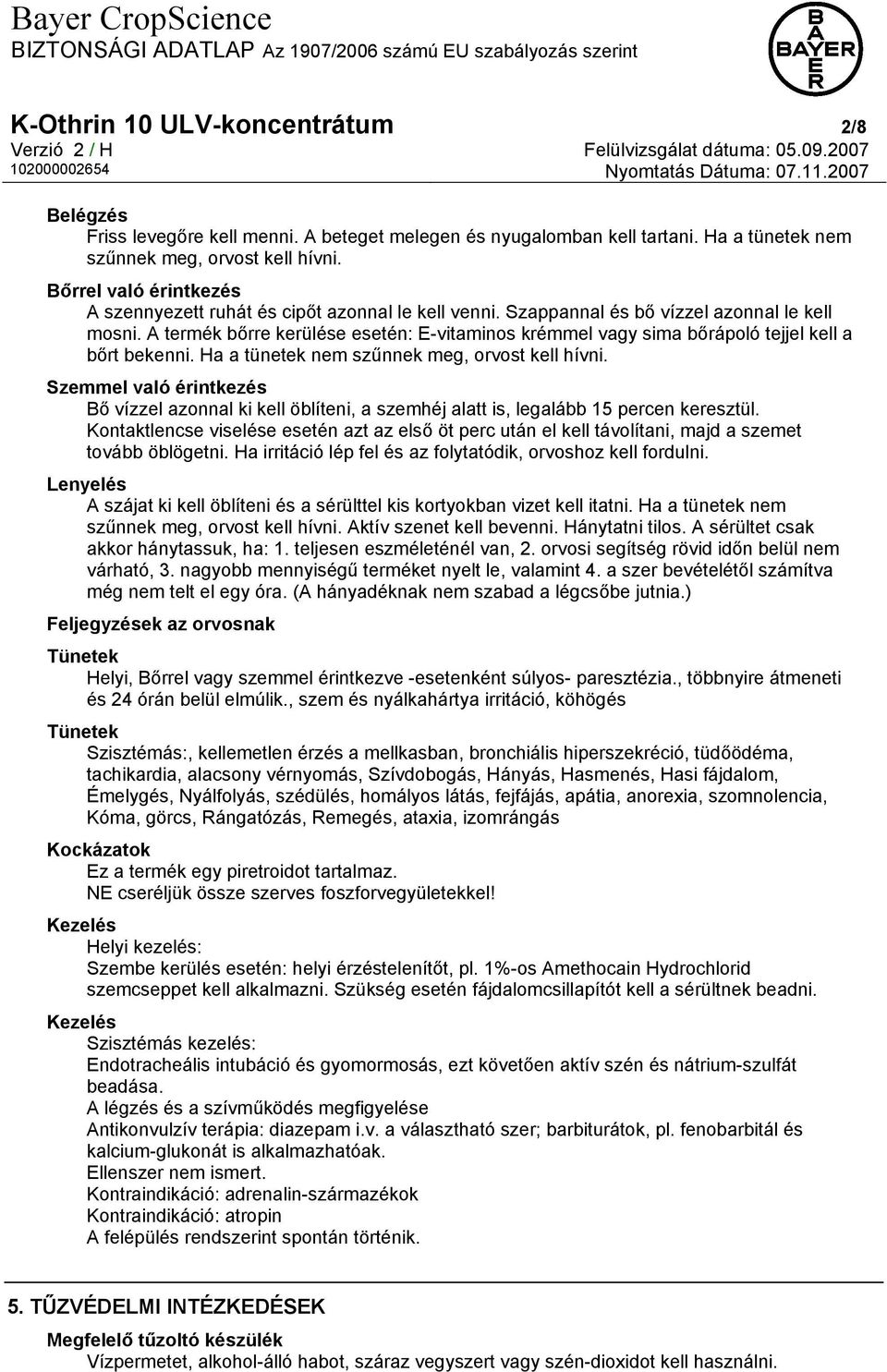 A termék bőrre kerülése esetén: E-vitaminos krémmel vagy sima bőrápoló tejjel kell a bőrt bekenni. Ha a tünetek nem szűnnek meg, orvost kell hívni.