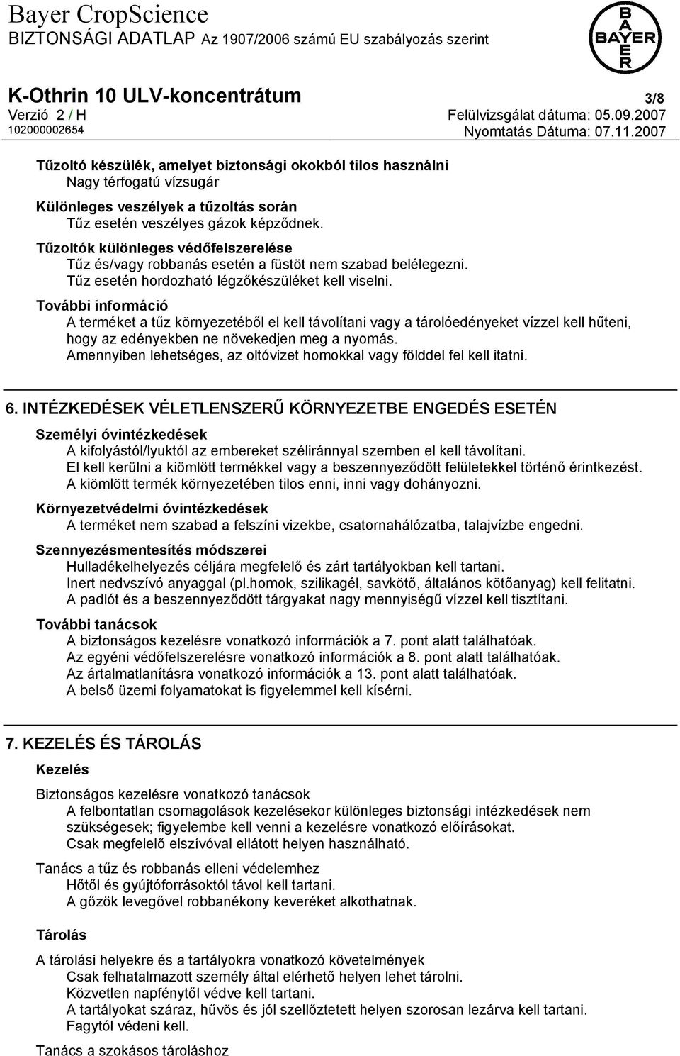 További információ A terméket a tűz környezetéből el kell távolítani vagy a tárolóedényeket vízzel kell hűteni, hogy az edényekben ne növekedjen meg a nyomás.