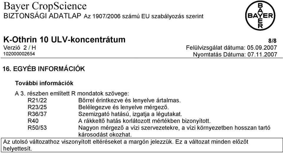 R36/37 Szemizgató hatású, izgatja a légutakat. R40 A rákkeltő hatás korlátozott mértékben bizonyított.